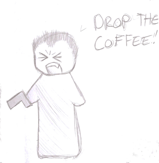 DROP ZE COFFEE!! by Aneroc