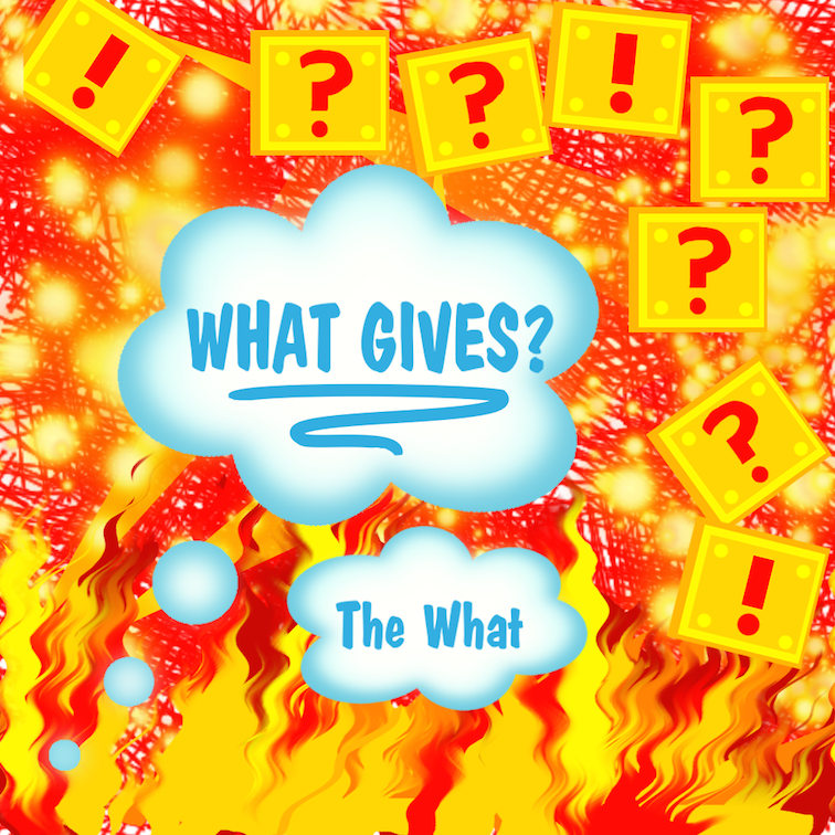 The What: What Gives? by angelskip43