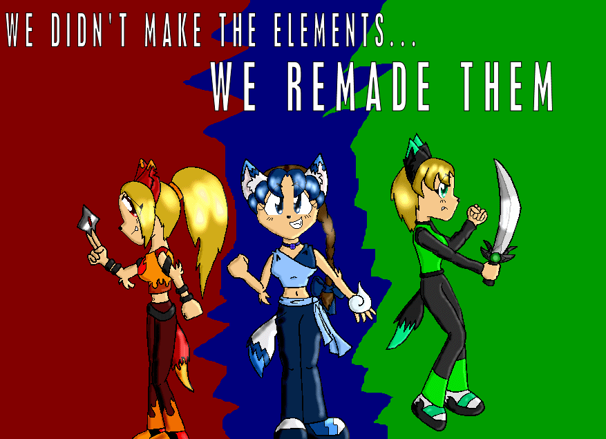 "We didn't make the elements, we remade them!" by Chaoskid