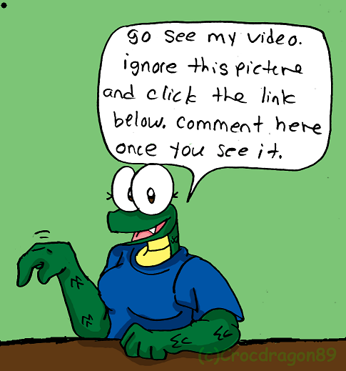 Go See My Video by crocdragon89