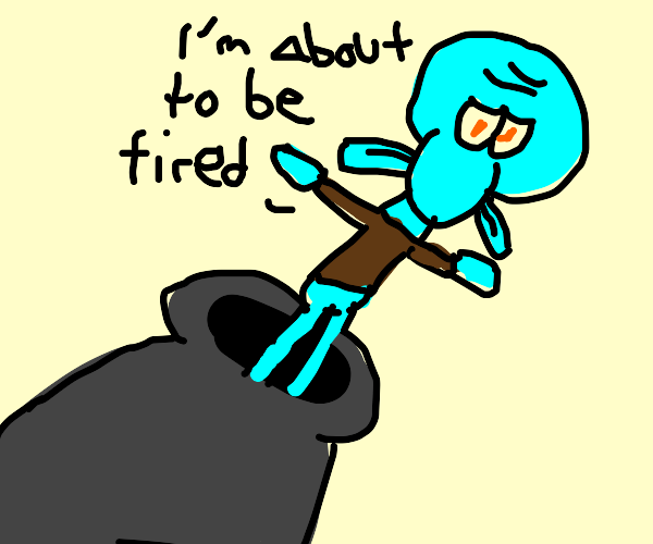 Squidward about to be blown out of a cannon by Dariusman143