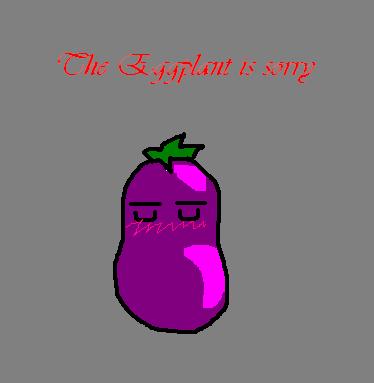 The Eggplant is sorry by Eggplant