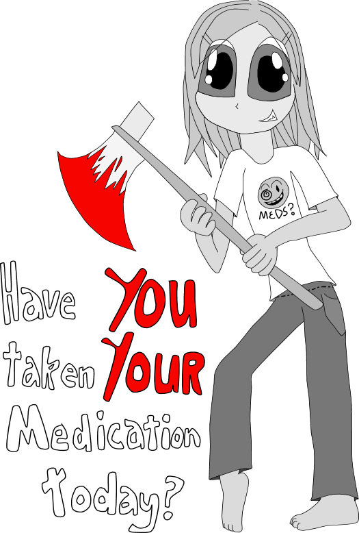 Have YOU Taken YOUR Medication Today? by Evil_killer_bunny