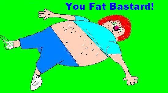 You Fat Bastard! by GojakInucrawler