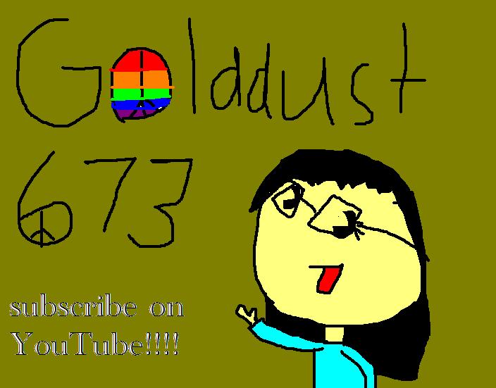 Golddust673 youtube accoint!!! by golddust673