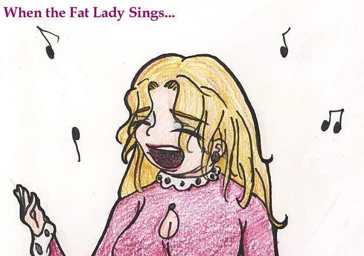 When the Fat Lady Sings... by Kenshinstrueluv