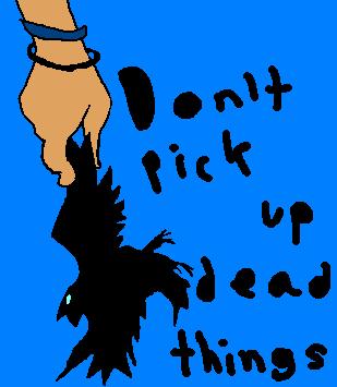 don't pick up dead things by Piquant