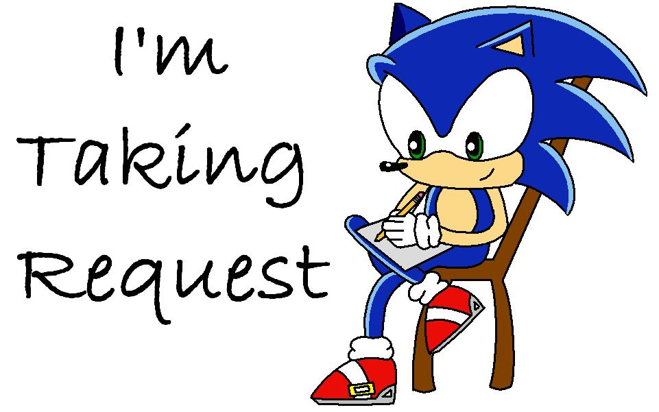 I'm Taking Requests!!! by Sonicluva