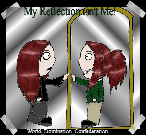 ::My Reflection isn't Me!:: by World_Domination_Confederation